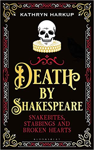 Death By Shakespeare: Snakebites, Stabbings and Broken Hearts by Kathryn Harkup