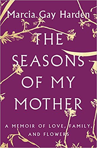 The Seasons of My Mother: A Memoir of Love, Family, and Flowers by Marcia Gay Harden 