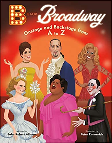 B Is for Broadway: Onstage and Backstage from A to Z by John Robert Allman