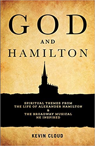 God and Hamilton: Spiritual Themes from the Life of Alexander Hamilton and the Broadway Musical He Inspired by Kevin Cloud