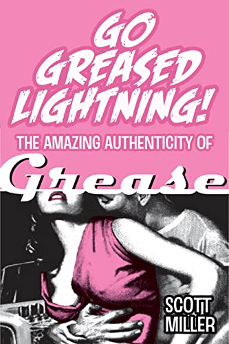 Go Greased Lightning!: The Amazing Authenticity of Grease by Scott Miller