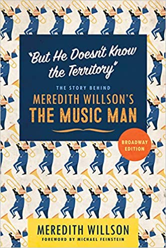 But He Doesn't Know the Territory: The Story behind Meredith Willson's The Music Man - 