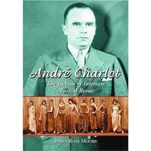 Andre Charlot: The Genius of Intimate Musical Revue by James Ross Moore