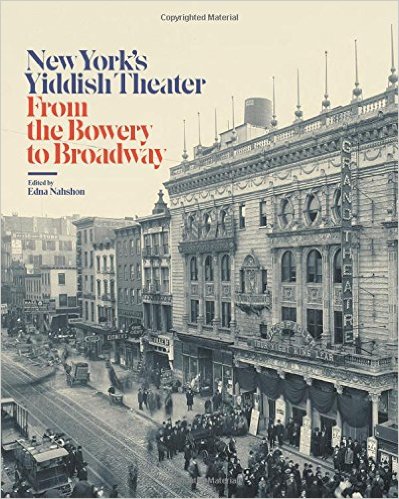 New York's Yiddish Theater: From the Bowery to Broadway by Edna Nahshon
