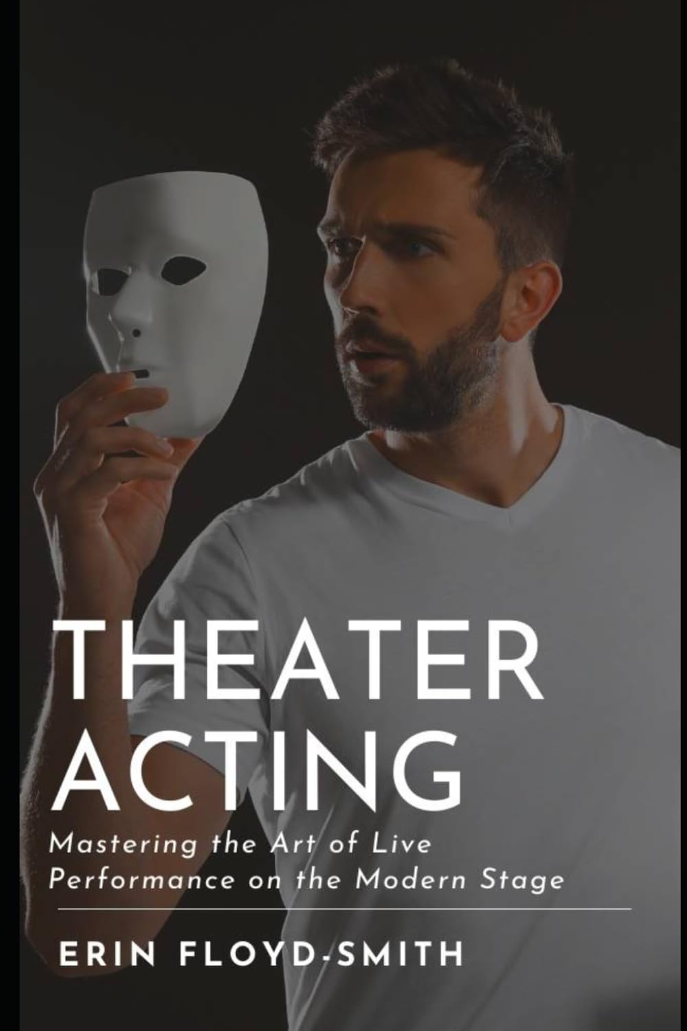 Theater Acting: Mastering the Art of Live Performance on the Modern Stage by Erin Floyd-Smith