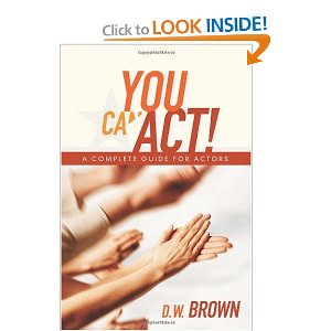 You Can Act!: A Complete Guide for Actors by D W Brown