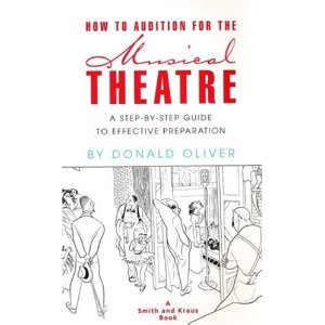 How to Audition for the Musical Theatre: A Step-By-Step Guide to Effective Preparation by Donald Oliver