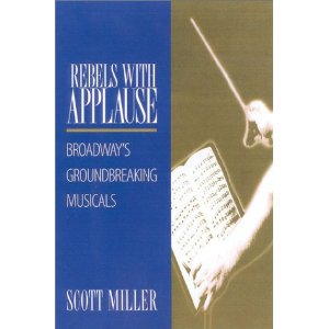 Rebels with Applause: Broadway's Groundbreaking Musicals by Scott Miller