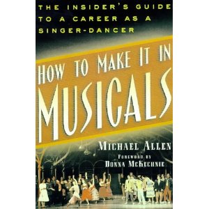 How to Make It in Musicals: The Insider's Guide to a Career As a Singer-Dancer by Michael Allen
