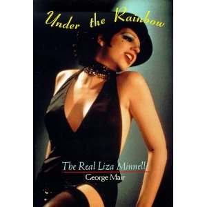 Under the Rainbow: The Real Liza Minnelli by George Mair