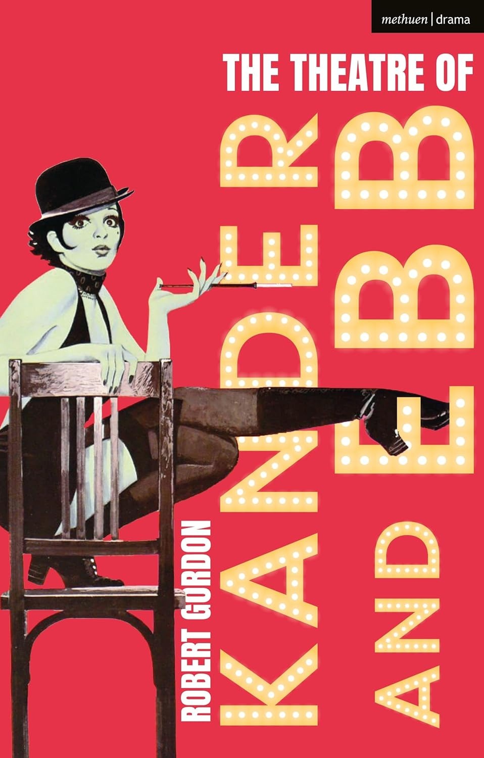 The Theatre of Kander and Ebb by Robert Gordon