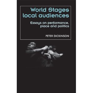 World Stages, Local Audiences: Essays on Performance, Place and Politics by Peter Dickinson