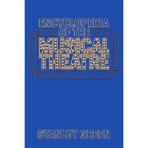Encyclopedia Of The Musical Theatre by Stanley Green