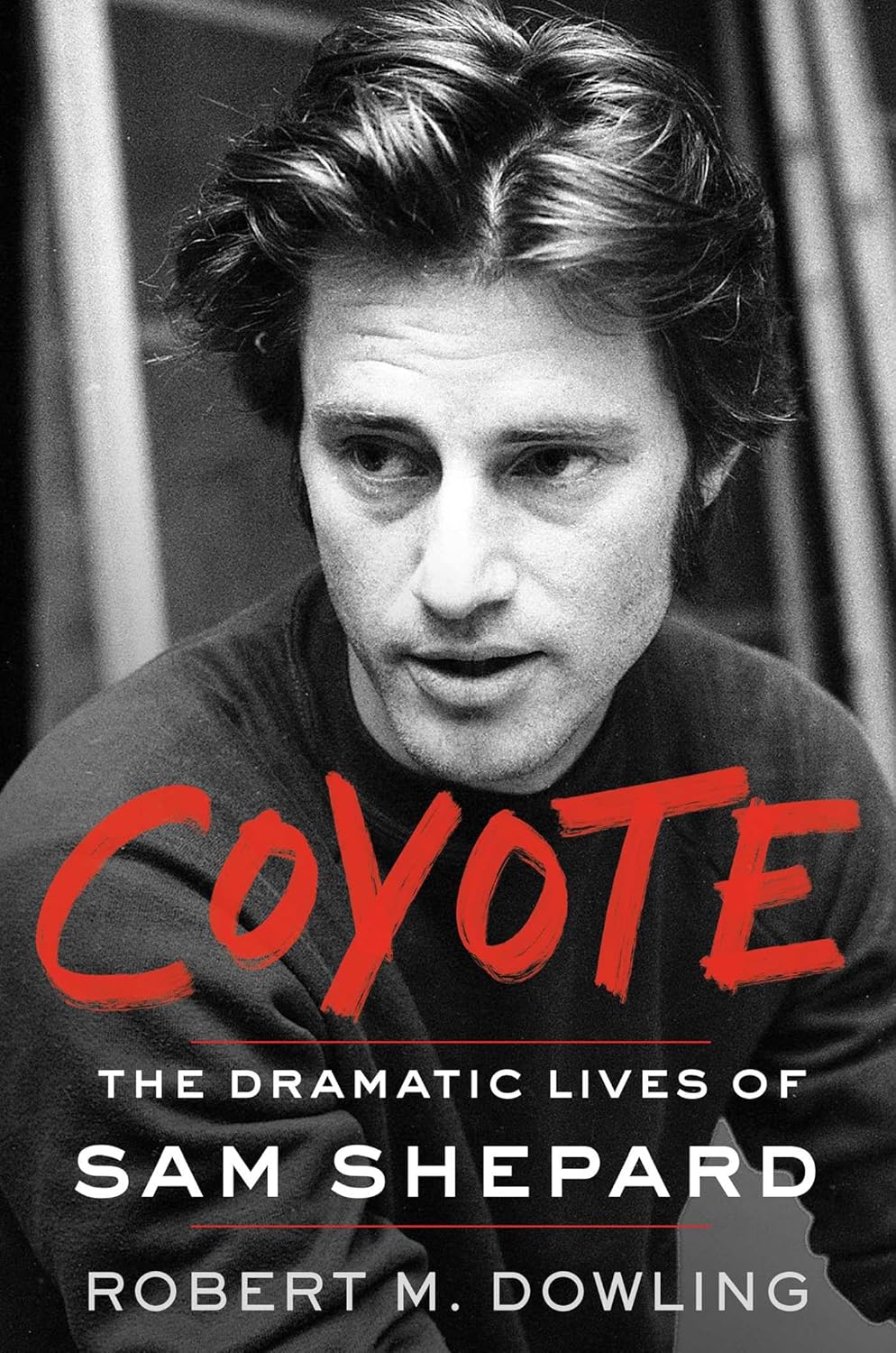Coyote: The Dramatic Lives of Sam Shepard by Robert M Dowling