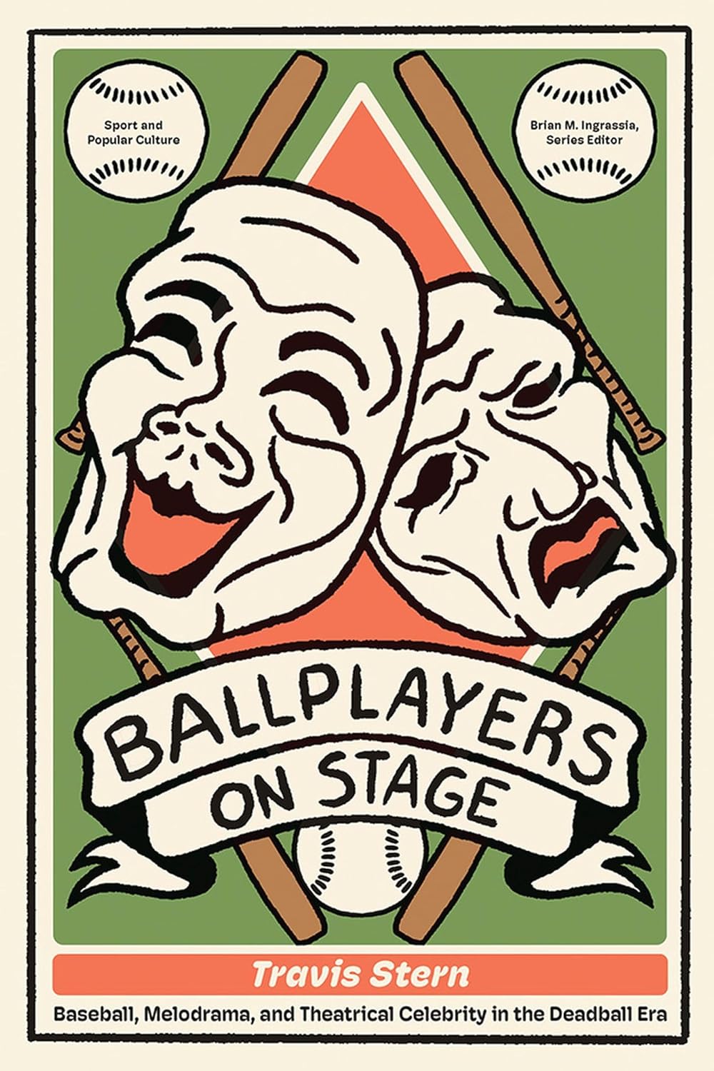 Ballplayers on Stage: Baseball, Melodrama, and Theatrical Celebrity in the Deadball Era by Travis Stern