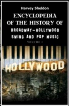 ENCYCLOPEDIA OF THE HISTORY OF BROADWAY - HOLLYWOOD-SWING -POP MUSIC VOL. 1 by Harvey Sheldon