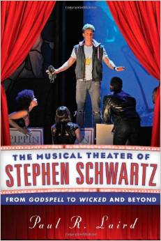The Musical Theater of Stephen Schwartz: From Godspell to Wicked and Beyond by Paul R. Laird