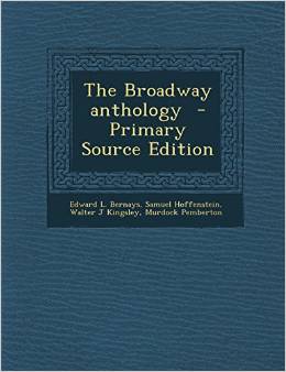 The Broadway Anthology - Primary Source Edition by Edward L. Bernays 