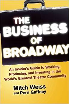 The Business of Broadway: An Insider’s Guide to Working, Producing, and Investing in the World’s Greatest Theatre Community by Mitch Weiss 