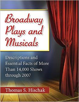 Broadway Plays and Musicals: Descriptions and Essential Facts of More Than 14,000 Shows Through 2007 by Thomas S. Hischak 