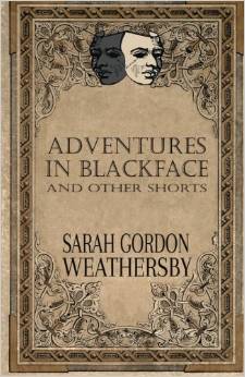 Adventures in Blackface: and other shorts by Sarah Gordon Weathersby