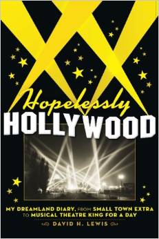 Hopelessly Hollywood: My Dreamland Diary, from Small Town Extra to Musical Theatre King for a Day by David H. Lewis