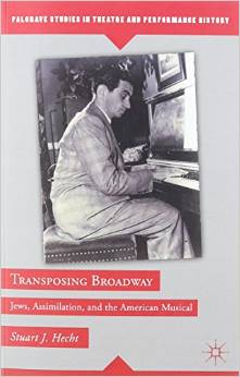 Transposing Broadway: Jews, Assimilation, and the American Musical by Stuart J. Hecht 