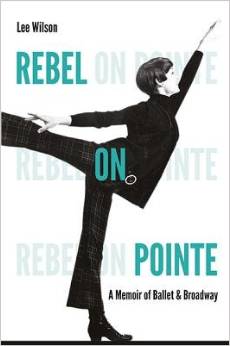 Rebel on Pointe( A Memoir of Ballet & Broadway)[REBEL ON POINTE] by Lee Wilson 