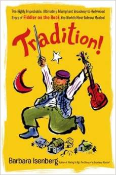 Tradition!( The Highly Improbable Ultimately Triumphant Broadway-To-Hollywood Story of Fiddler on the Roof the World's Most Belo) by Barbara Isenberg 