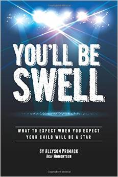 You'll Be Swell!: What To Expect When You Expect Your Child Will Be A Star by Allyson Ochs Primack 