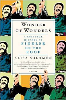 Wonder of Wonders: A Cultural History of Fiddler on the Roof by Alisa Solomon