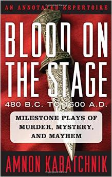Blood on the Stage, 480 B.C. to 1600 A.D.: Milestone Plays of Murder, Mystery, and Mayhem by Amnon Kabatchnik