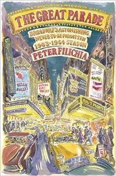 The Great Parade: Broadway's Astonishing, Never-to-Be-Forgotten 1963-1964 Season by Peter Filichia