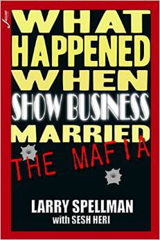 What Happened When Show Business Married The Mafia by Larry Spellman