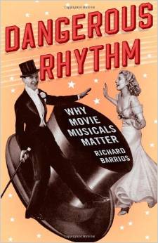 Dangerous Rhythm: Why Movie Musicals Matter by Richard Barrios