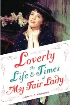 Loverly: The Life and Times of My Fair Lady by Dominic McHugh 