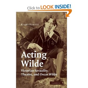 Acting Wilde: Victorian Sexuality, Theatre, and Oscar Wilde by Kerry Powell