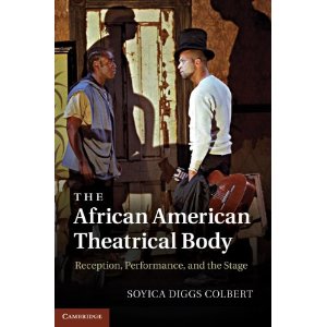 The African American Theatrical Body: Reception, Performance, and the Stage by Soyica Diggs Colbert
