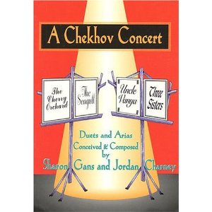 A Chekhov Concert	Duets & Arias Conceived & Composed by Sharon Gans & Jordan Charney by Sharon Gans, Jordan Charney