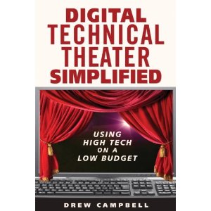 Digital Technical Theater Simplified: High Tech Lighting, Audio, Video and More on a Low Budget by Drew Campbell