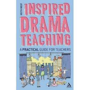 Inspired Drama Teaching: A Practical Guide for Teachers by Keith West
