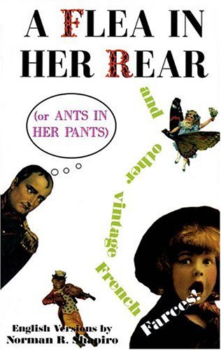 A Flea in Her Rear (or Ants in Her Pants) and Other Vintage French Farces by Norman Shapiro