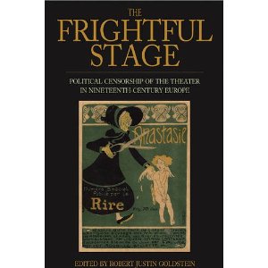 The Frightful Stage: Political Censorship of the Theater in Nineteenth-century Europe by Robert Justin Goldstein
