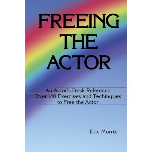 Freeing the Actor: An Actor's Desk Reference by Eric Morris