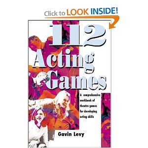 112 Acting Games: A Comprehensive Workbook Of Theatre Games for Developing Acting Skills by Gavin Levy