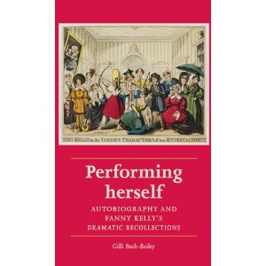Performing Herself: Autobiography and Fanny Kelly's Dramatic Recollections by Gilli Bush-Bailey