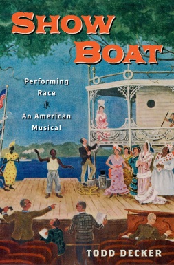 Show Boat: Performing Race in an American Musical by Todd Decker