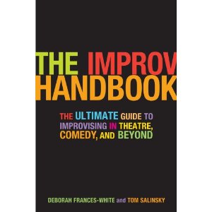 The Improv Handbook: The Ultimate Guide to Improvising in Comedy, Theatre, and Beyond by Tom Salinsky, Deborah Frances-White