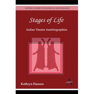Stages of Life: Indian Theatre Autobiographies by Kathryn Hansen
