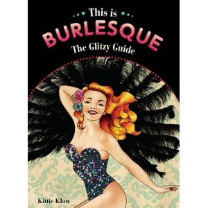 This is Burlesque: The Glitzy Guide by Kittie Klaw